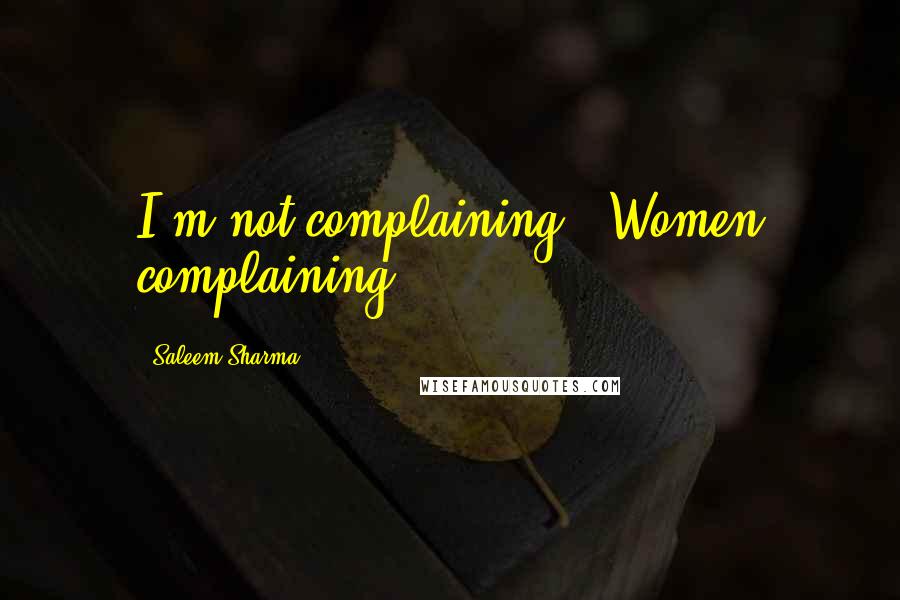 Saleem Sharma Quotes: I'm not complaining - Women complaining