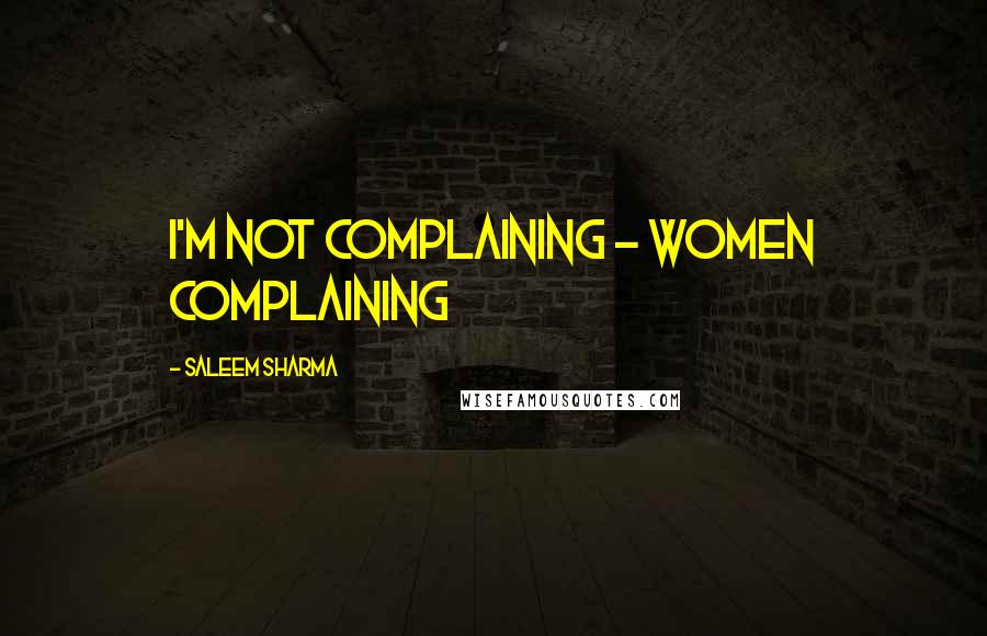 Saleem Sharma Quotes: I'm not complaining - Women complaining