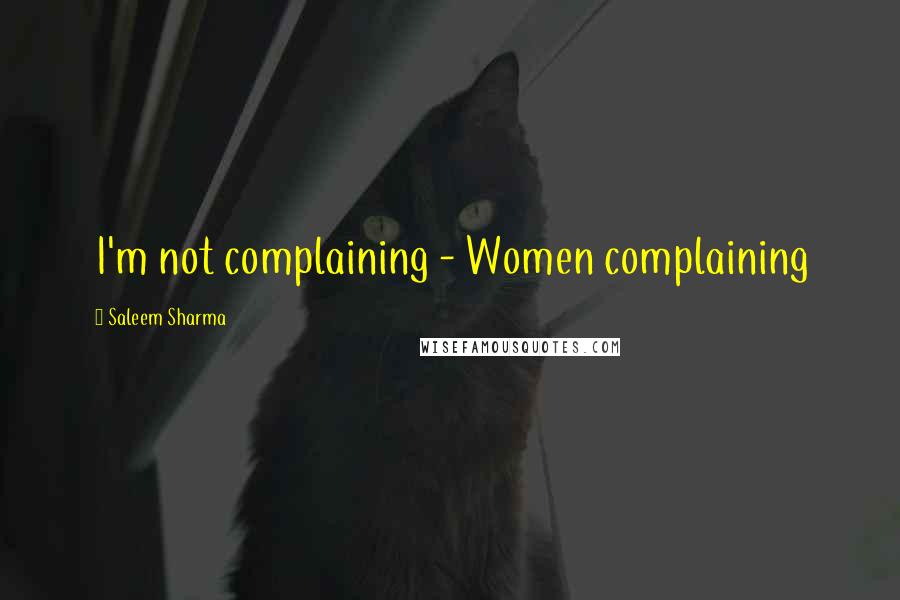 Saleem Sharma Quotes: I'm not complaining - Women complaining