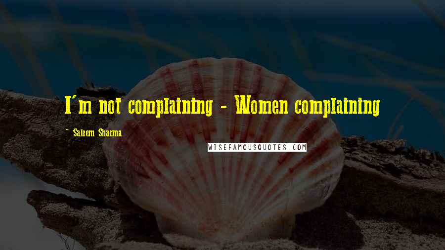 Saleem Sharma Quotes: I'm not complaining - Women complaining