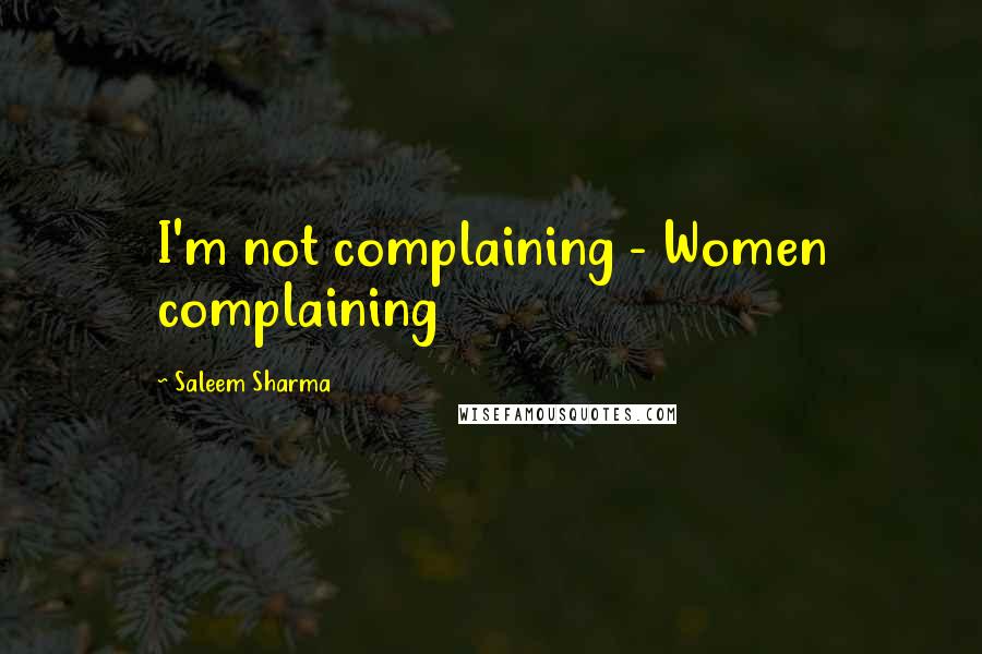 Saleem Sharma Quotes: I'm not complaining - Women complaining