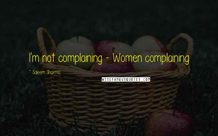 Saleem Sharma Quotes: I'm not complaining - Women complaining