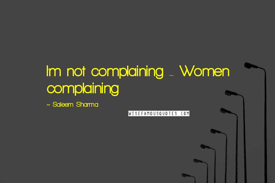 Saleem Sharma Quotes: I'm not complaining - Women complaining