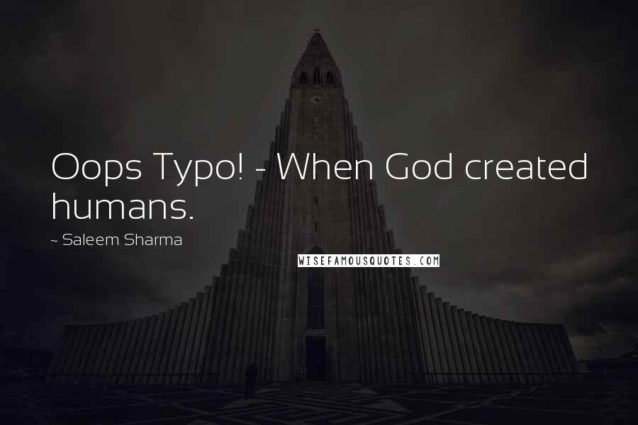 Saleem Sharma Quotes: Oops Typo! - When God created humans.