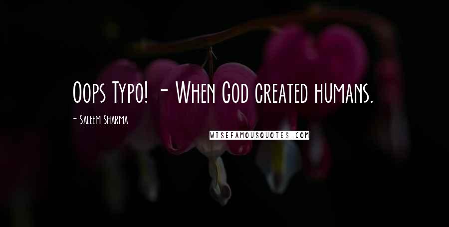 Saleem Sharma Quotes: Oops Typo! - When God created humans.