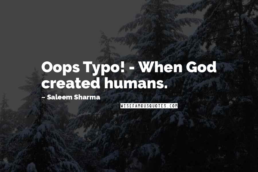 Saleem Sharma Quotes: Oops Typo! - When God created humans.