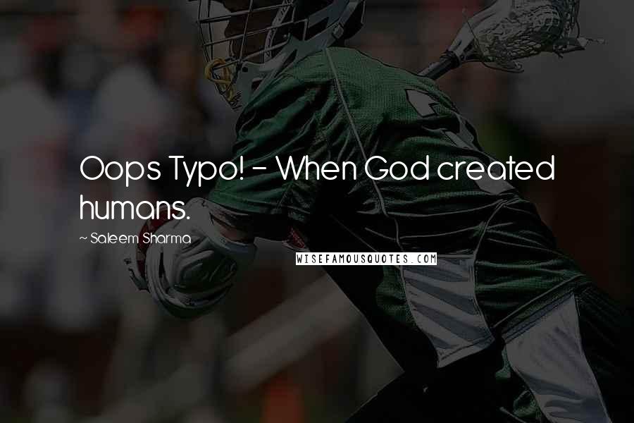 Saleem Sharma Quotes: Oops Typo! - When God created humans.