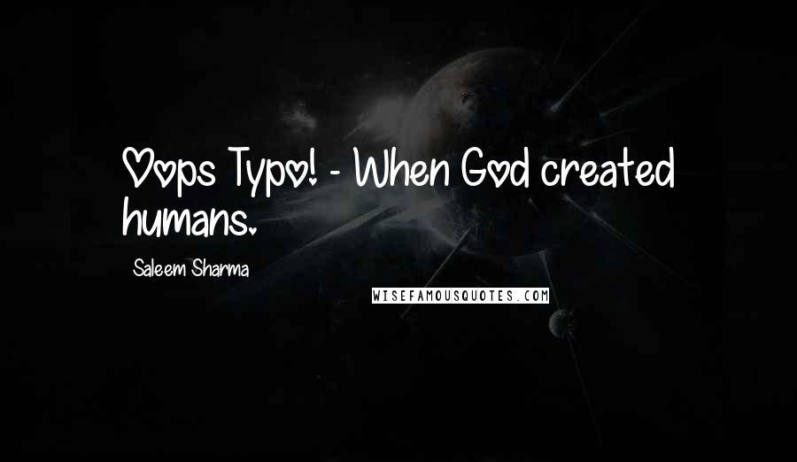 Saleem Sharma Quotes: Oops Typo! - When God created humans.