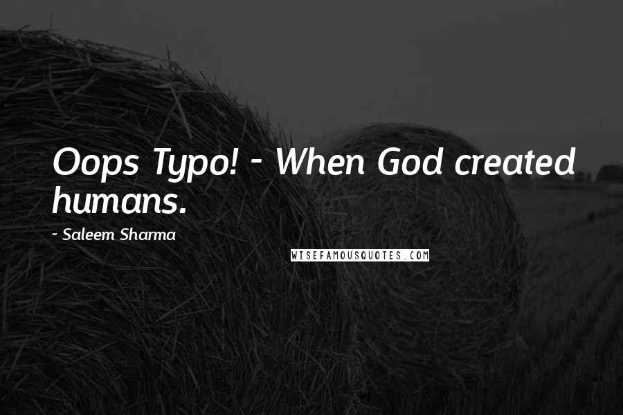 Saleem Sharma Quotes: Oops Typo! - When God created humans.