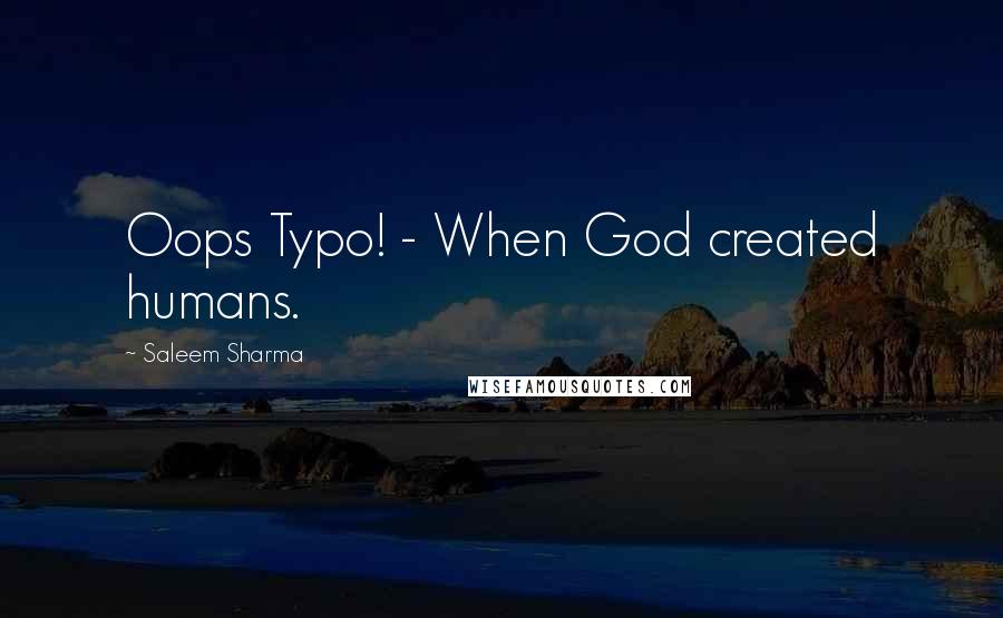 Saleem Sharma Quotes: Oops Typo! - When God created humans.