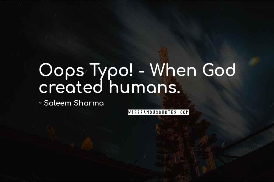 Saleem Sharma Quotes: Oops Typo! - When God created humans.