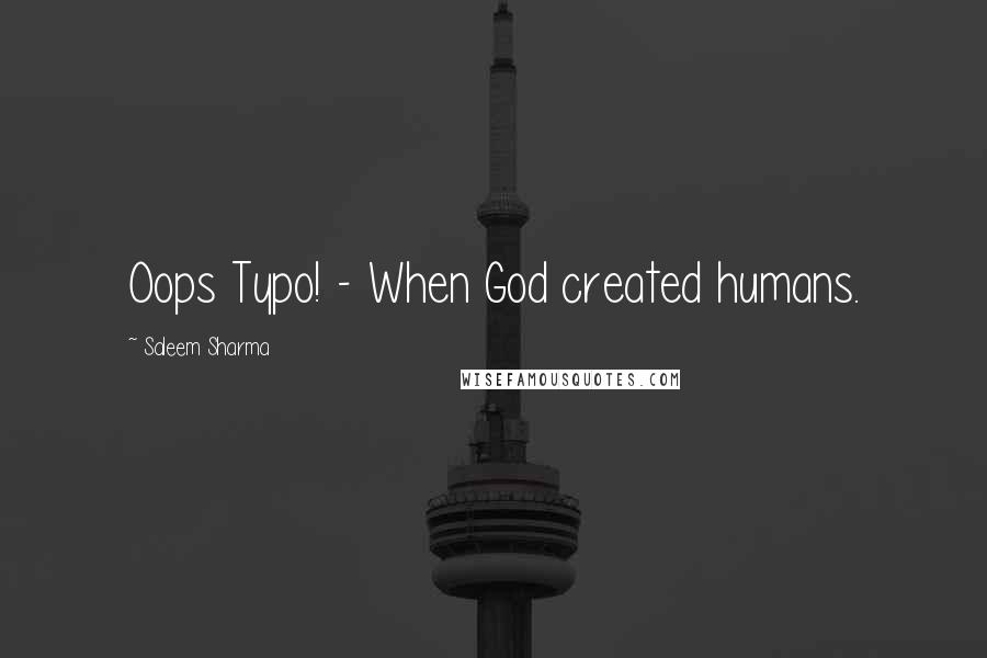 Saleem Sharma Quotes: Oops Typo! - When God created humans.