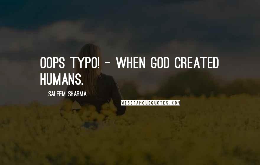 Saleem Sharma Quotes: Oops Typo! - When God created humans.