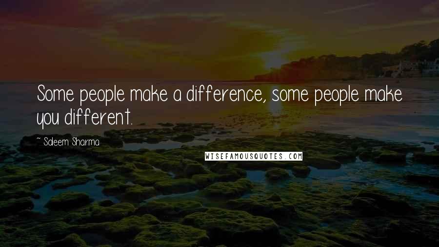 Saleem Sharma Quotes: Some people make a difference, some people make you different.