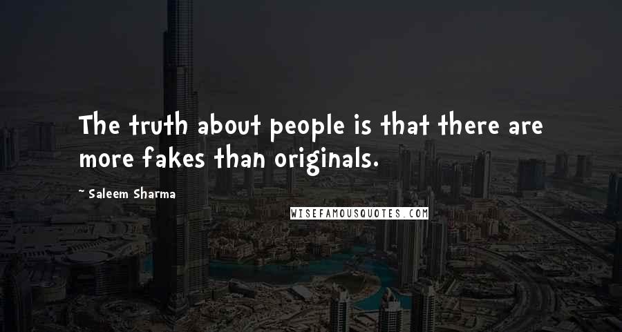 Saleem Sharma Quotes: The truth about people is that there are more fakes than originals.