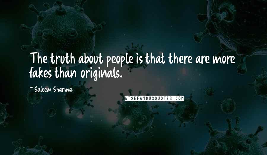 Saleem Sharma Quotes: The truth about people is that there are more fakes than originals.