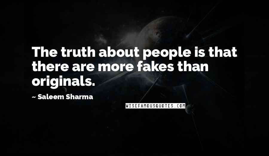 Saleem Sharma Quotes: The truth about people is that there are more fakes than originals.