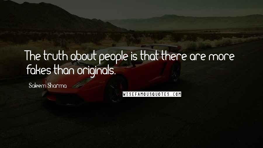 Saleem Sharma Quotes: The truth about people is that there are more fakes than originals.