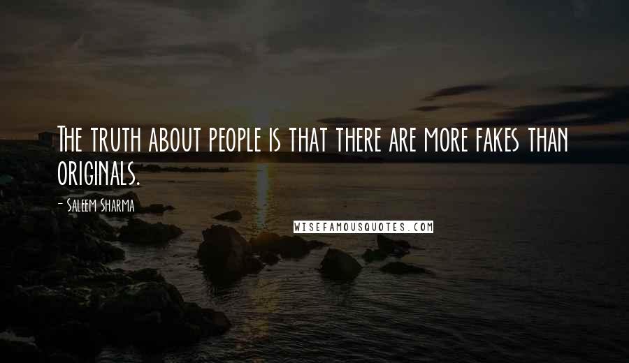Saleem Sharma Quotes: The truth about people is that there are more fakes than originals.