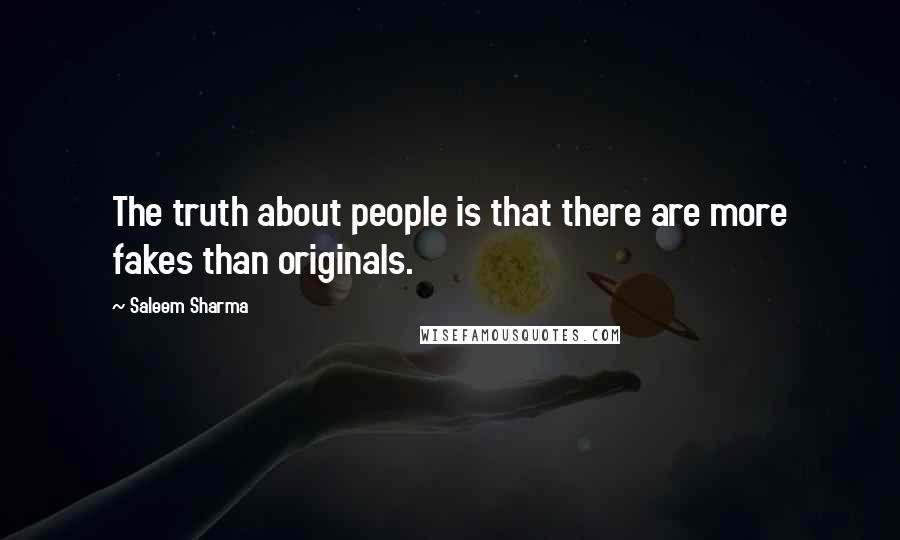 Saleem Sharma Quotes: The truth about people is that there are more fakes than originals.