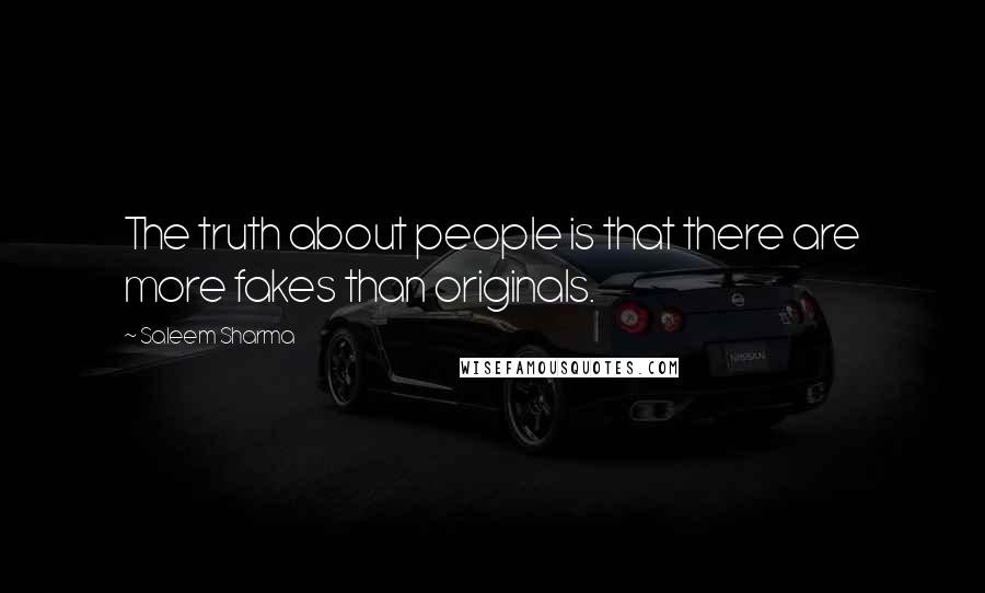 Saleem Sharma Quotes: The truth about people is that there are more fakes than originals.