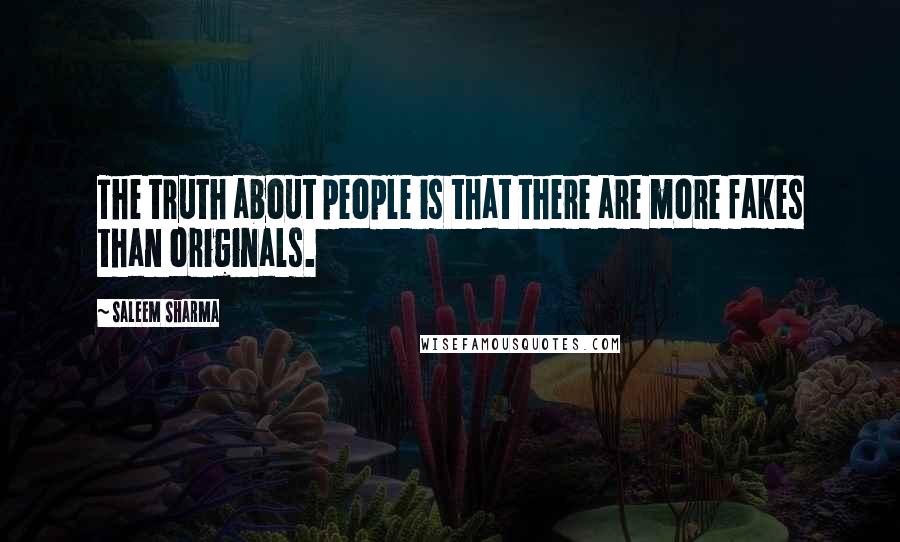 Saleem Sharma Quotes: The truth about people is that there are more fakes than originals.