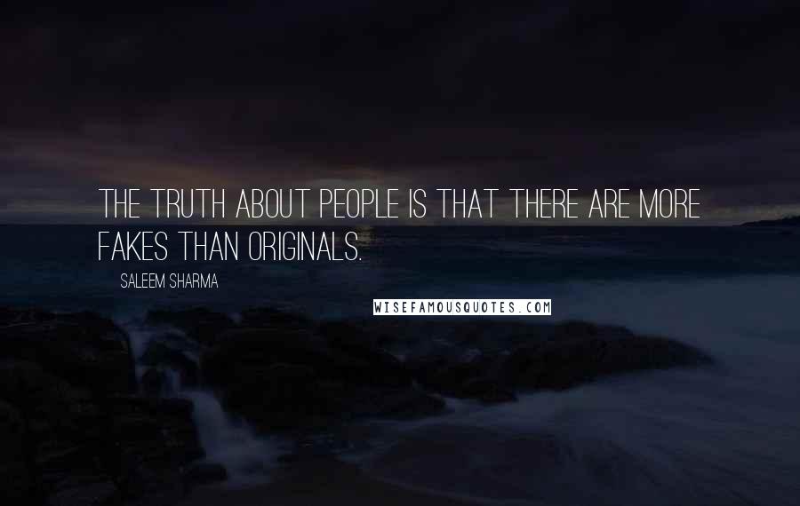 Saleem Sharma Quotes: The truth about people is that there are more fakes than originals.