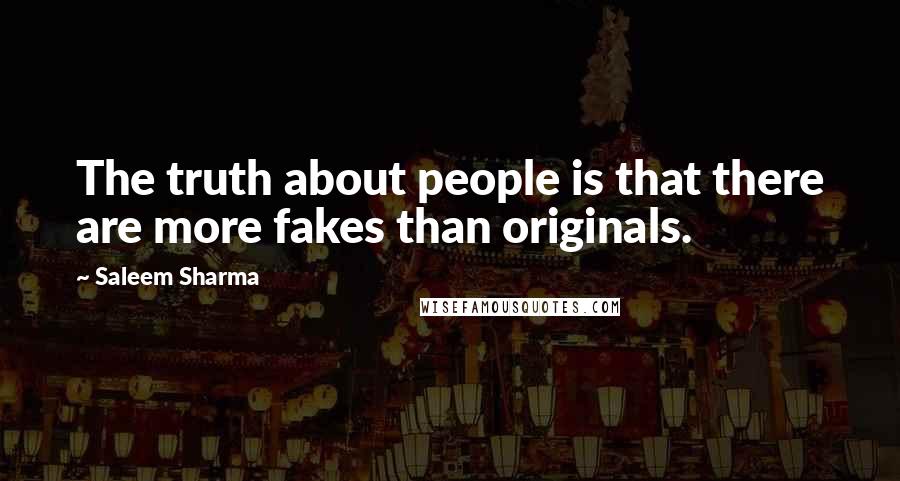 Saleem Sharma Quotes: The truth about people is that there are more fakes than originals.