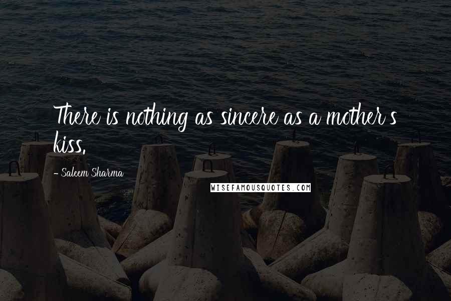 Saleem Sharma Quotes: There is nothing as sincere as a mother's kiss.