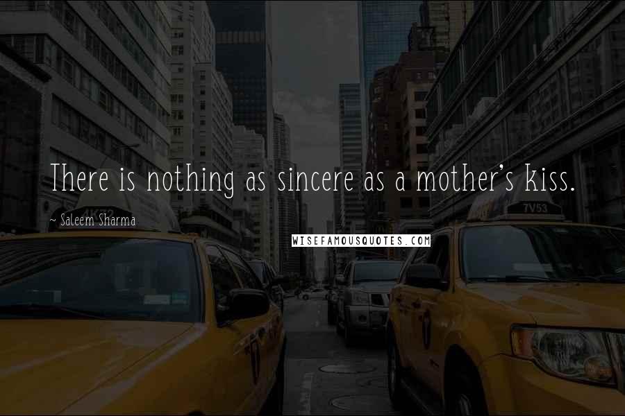 Saleem Sharma Quotes: There is nothing as sincere as a mother's kiss.
