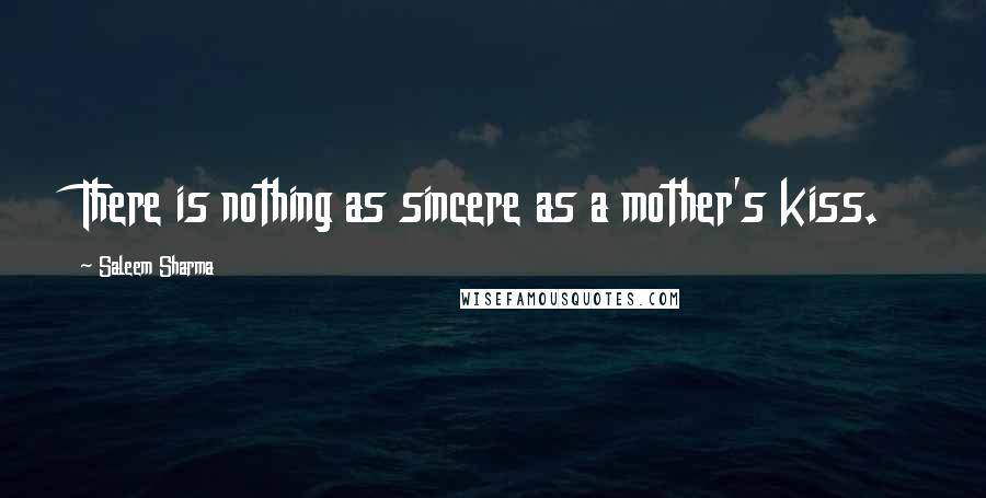 Saleem Sharma Quotes: There is nothing as sincere as a mother's kiss.