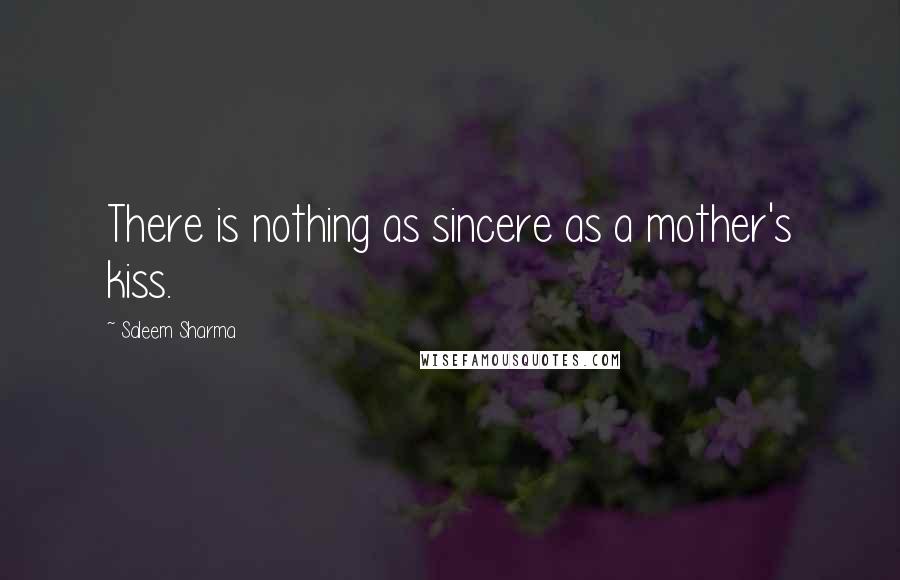 Saleem Sharma Quotes: There is nothing as sincere as a mother's kiss.