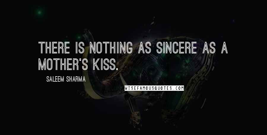 Saleem Sharma Quotes: There is nothing as sincere as a mother's kiss.