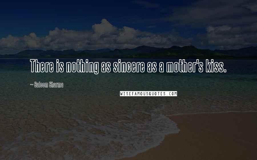 Saleem Sharma Quotes: There is nothing as sincere as a mother's kiss.