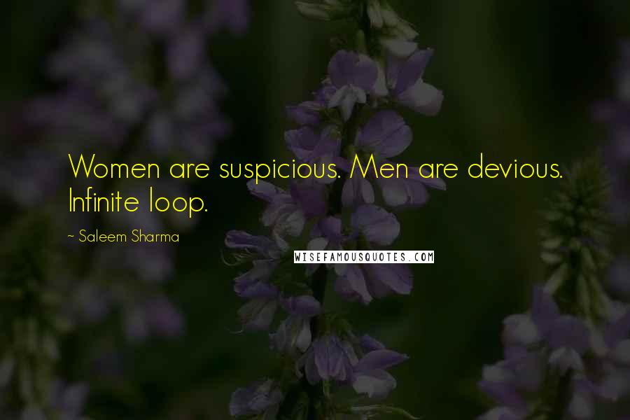 Saleem Sharma Quotes: Women are suspicious. Men are devious. Infinite loop.