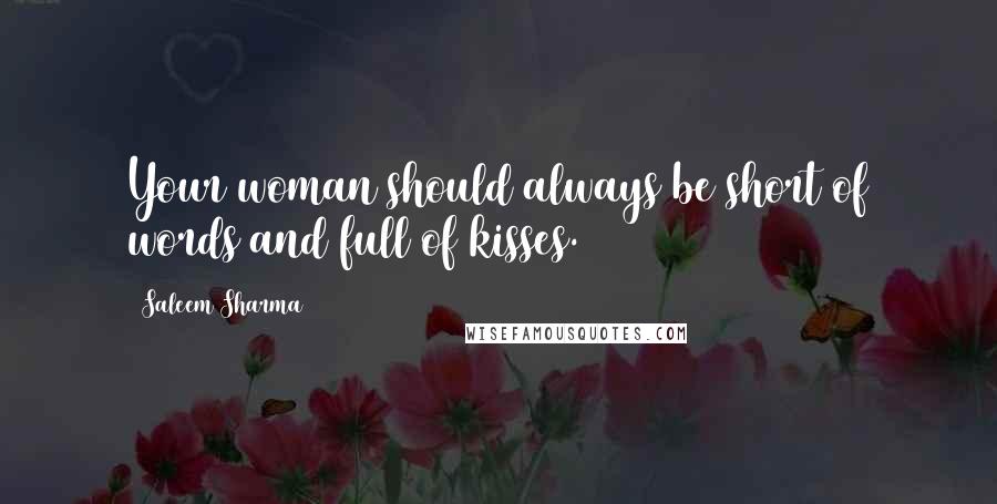 Saleem Sharma Quotes: Your woman should always be short of words and full of kisses.