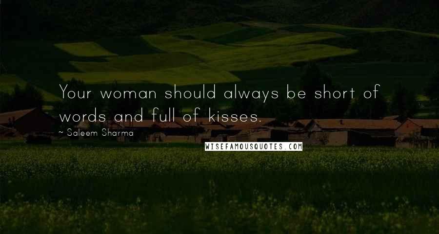 Saleem Sharma Quotes: Your woman should always be short of words and full of kisses.