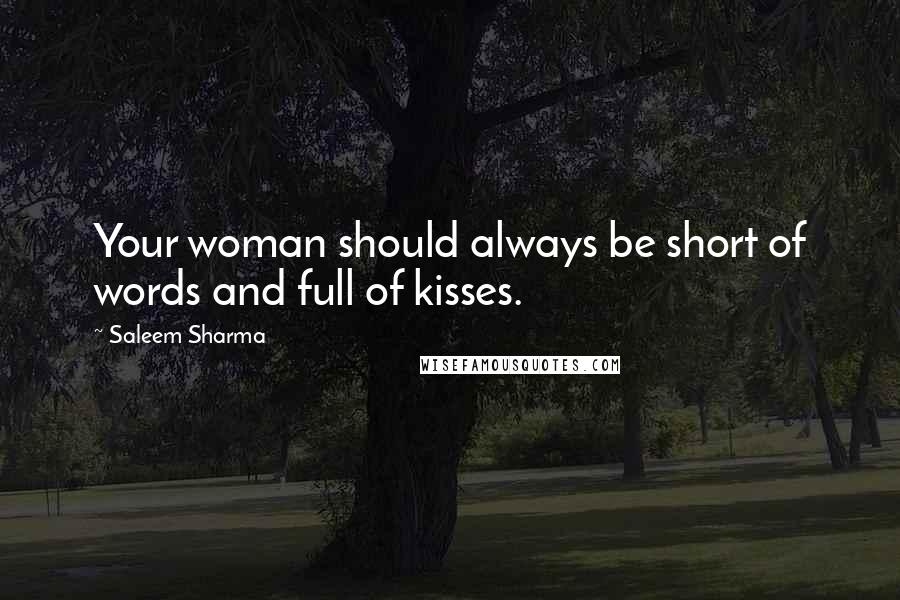 Saleem Sharma Quotes: Your woman should always be short of words and full of kisses.
