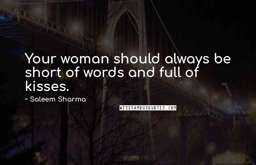 Saleem Sharma Quotes: Your woman should always be short of words and full of kisses.