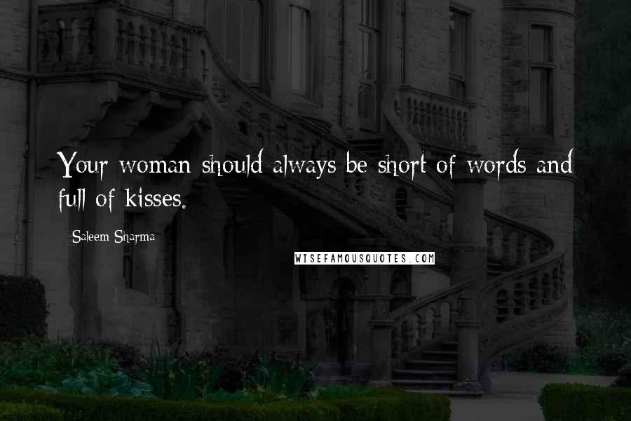 Saleem Sharma Quotes: Your woman should always be short of words and full of kisses.