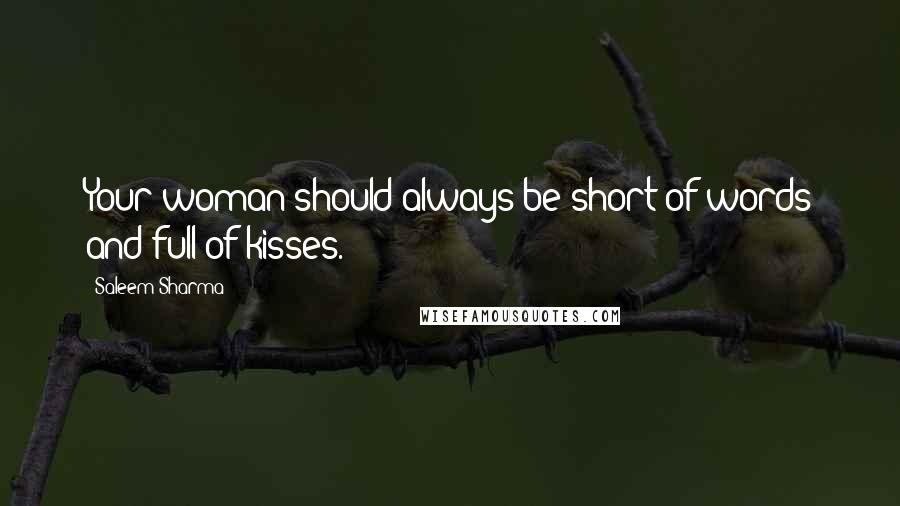 Saleem Sharma Quotes: Your woman should always be short of words and full of kisses.