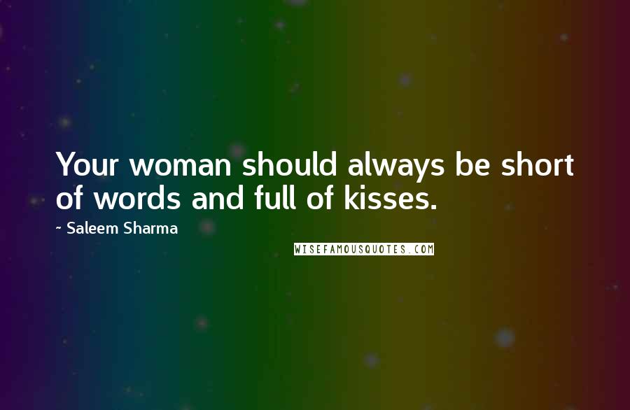 Saleem Sharma Quotes: Your woman should always be short of words and full of kisses.