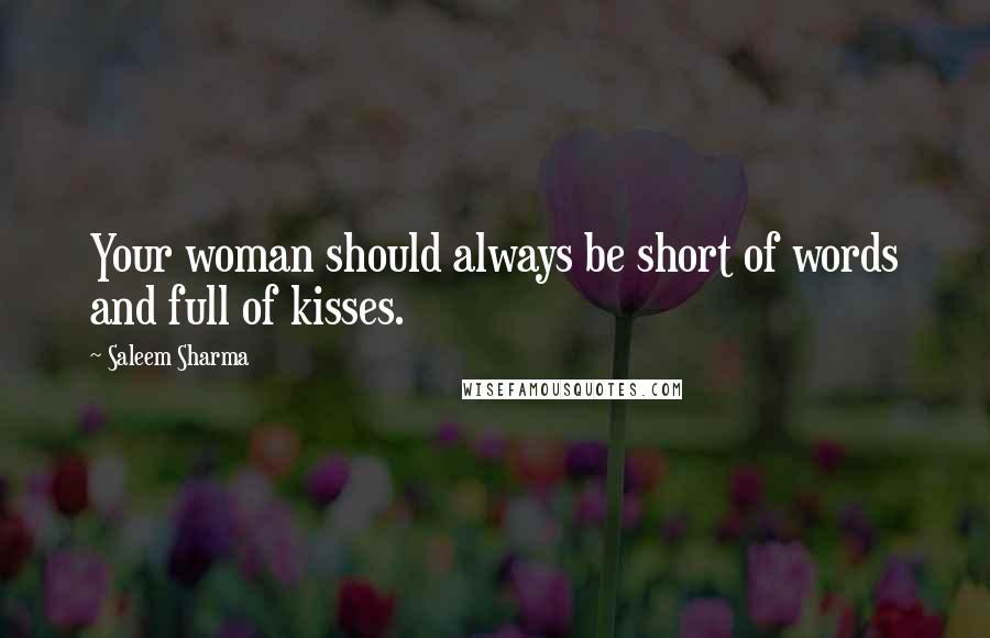 Saleem Sharma Quotes: Your woman should always be short of words and full of kisses.