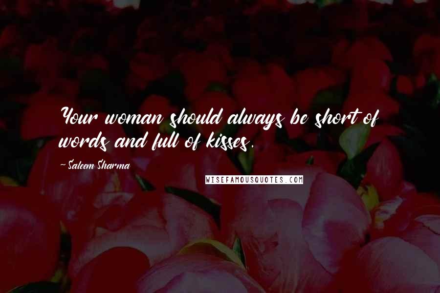 Saleem Sharma Quotes: Your woman should always be short of words and full of kisses.