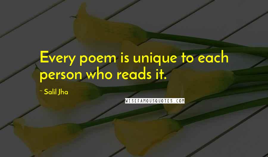 Salil Jha Quotes: Every poem is unique to each person who reads it.