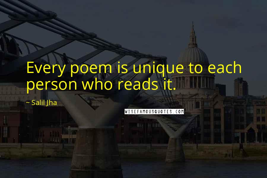 Salil Jha Quotes: Every poem is unique to each person who reads it.
