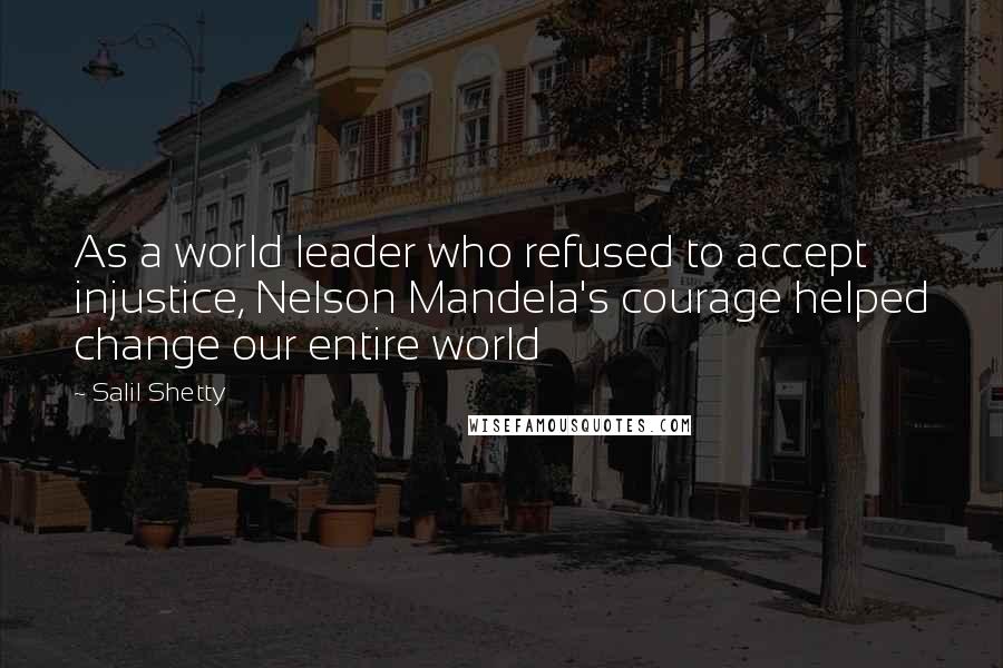 Salil Shetty Quotes: As a world leader who refused to accept injustice, Nelson Mandela's courage helped change our entire world