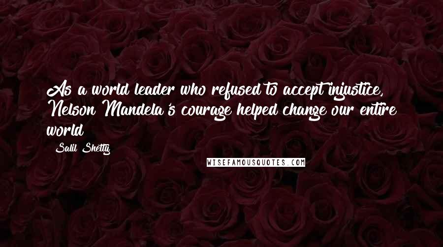 Salil Shetty Quotes: As a world leader who refused to accept injustice, Nelson Mandela's courage helped change our entire world