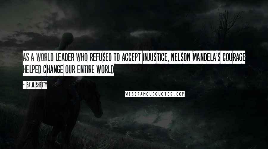 Salil Shetty Quotes: As a world leader who refused to accept injustice, Nelson Mandela's courage helped change our entire world