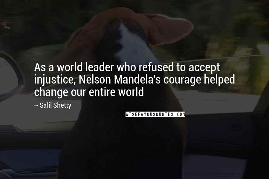 Salil Shetty Quotes: As a world leader who refused to accept injustice, Nelson Mandela's courage helped change our entire world